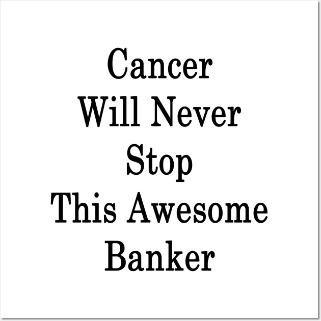 Cancer Will Never Stop This Awesome Banker Wall Art by supernova23